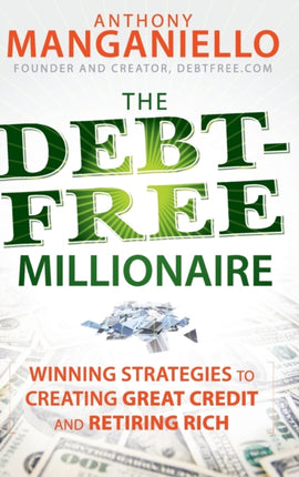 The Debt-Free Millionaire: Winning Strategies to Creating Great Credit and Retiring Rich