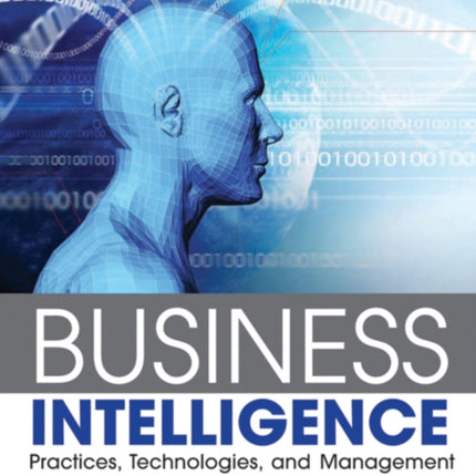 Business Intelligence: Practices, Technologies, and Management