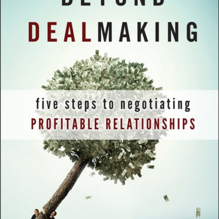 Beyond Dealmaking: Five Steps to Negotiating Profitable Relationships