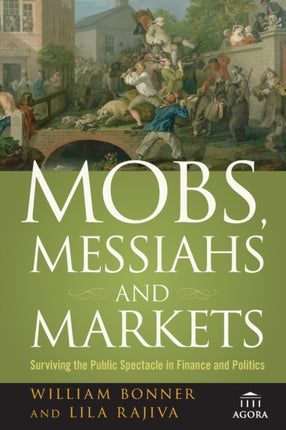 Mobs, Messiahs, and Markets: Surviving the Public Spectacle in Finance and Politics