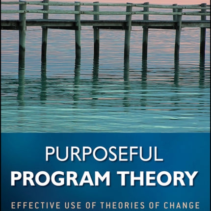 Purposeful Program Theory: Effective Use of Theories of Change and Logic Models