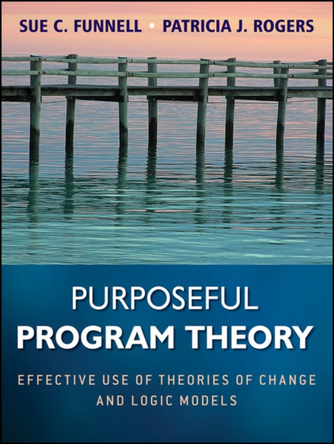 Purposeful Program Theory: Effective Use of Theories of Change and Logic Models