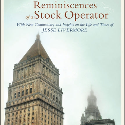 Reminiscences of a Stock Operator: With New Commentary and Insights on the Life and Times of Jesse Livermore