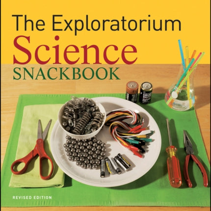 The Exploratorium Science Snackbook: Cook Up Over 100 Hands-On Science Exhibits from Everyday Materials