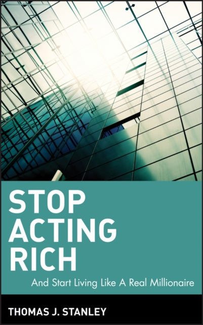 Stop Acting Rich: ...And Start Living Like A Real Millionaire