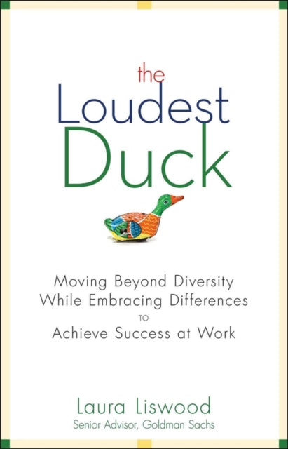 The Loudest Duck: Moving Beyond Diversity while Embracing Differences to Achieve Success at Work