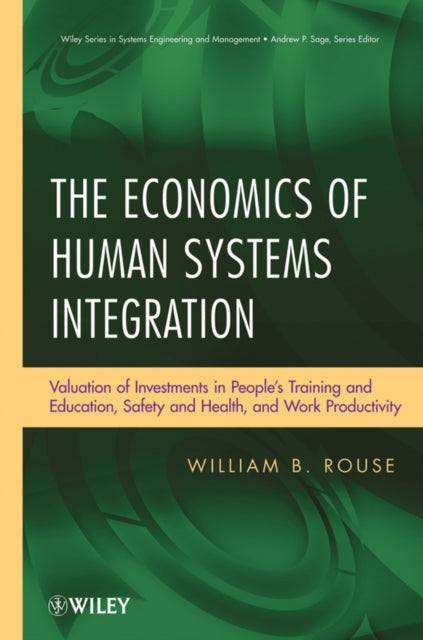 The Economics of Human Systems Integration: Valuation of Investments in People�s Training and Education, Safety and Health, and Work Productivity