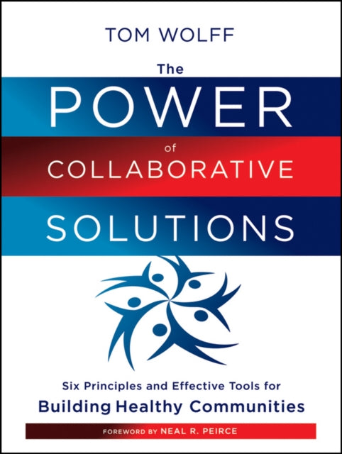 The Power of Collaborative Solutions: Six Principles and Effective Tools for Building Healthy Communities