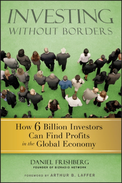 Investing Without Borders: How Six Billion Investors Can Find Profits in the Global Economy