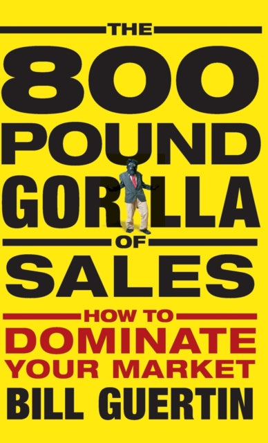 The 800-Pound Gorilla of Sales: How to Dominate Your Market