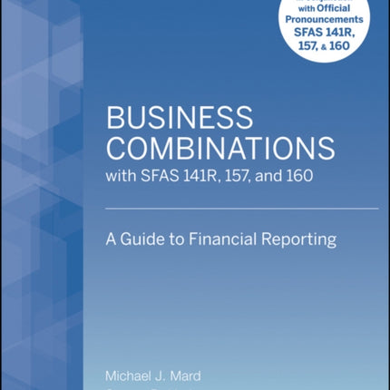 Business Combinations with SFAS 141 R, 157, and 160: A Guide to Financial Reporting