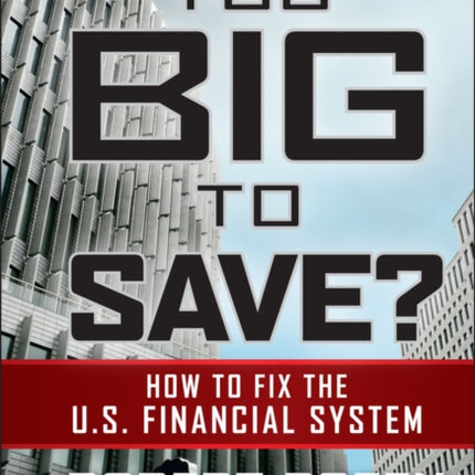 Too Big to Save? How to Fix the U.S. Financial System