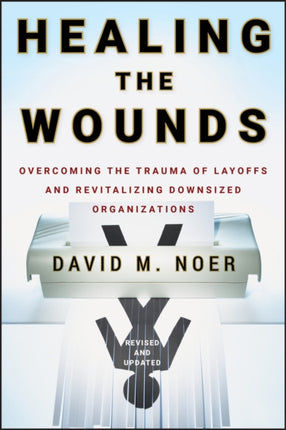 Healing the Wounds: Overcoming the Trauma of Layoffs and Revitalizing Downsized Organizations