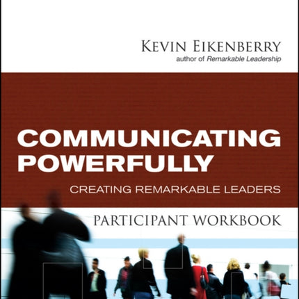 Communicating Powerfully Participant Workbook: Creating Remarkable Leaders