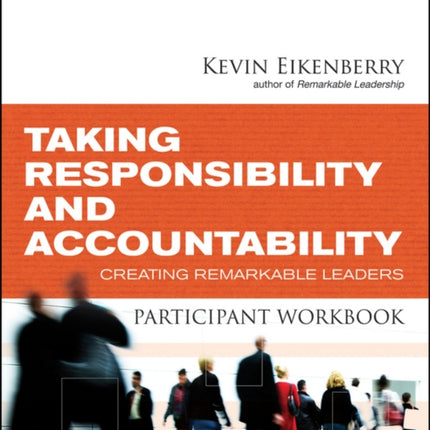 Taking Responsibility and Accountability Participant Workbook: Creating Remarkable Leaders