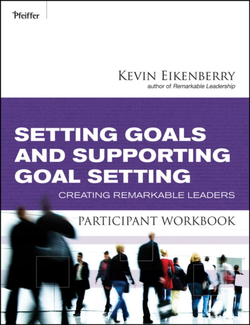 Setting Goals and Supporting Goal Setting Participant Workbook: Creating Remarkable Leaders