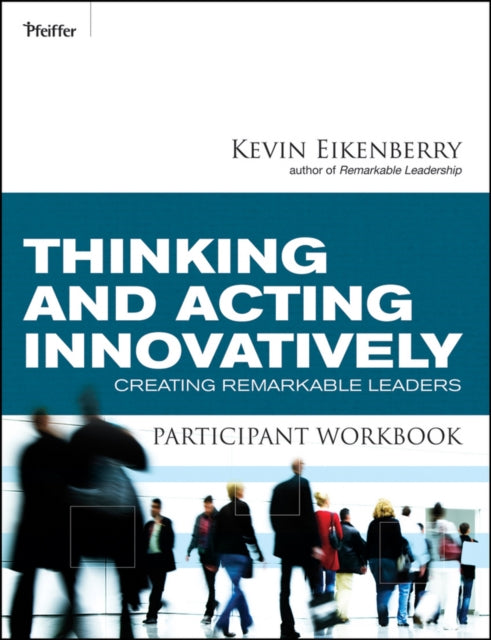 Thinking and Acting Innovatively Participant Workbook: Creating Remarkable Leaders