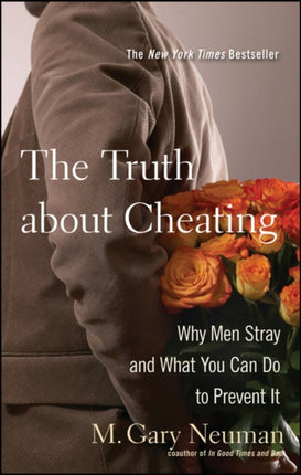 The Truth About Cheating Why Men Stray and What You Can Do to Prevent it