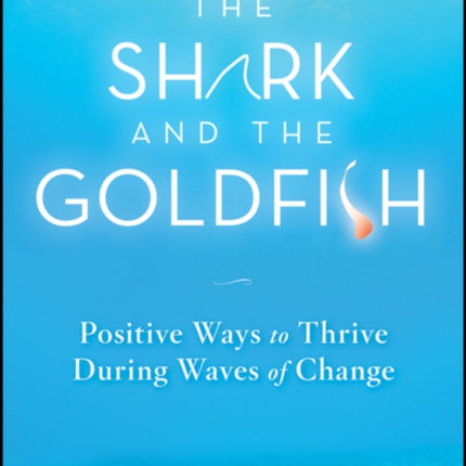 The Shark and the Goldfish: Positive Ways to Thrive During Waves of Change