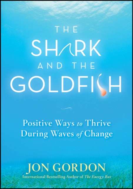 The Shark and the Goldfish: Positive Ways to Thrive During Waves of Change