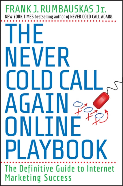 The Never Cold Call Again Online Playbook: The Definitive Guide to Internet Marketing Success