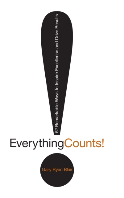 Everything Counts: 52 Remarkable Ways to Inspire Excellence and Drive Results