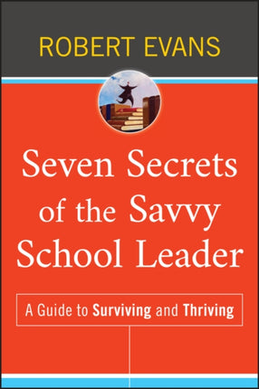 Seven Secrets of the Savvy School Leader: A Guide to Surviving and Thriving