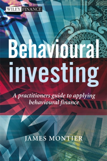 Behavioural Investing: A Practitioner's Guide to Applying Behavioural Finance