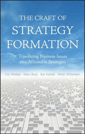 The Craft of Strategy Formation: Translating Business Issues into Actionable Strategies