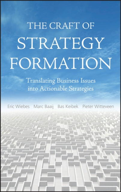 The Craft of Strategy Formation: Translating Business Issues into Actionable Strategies