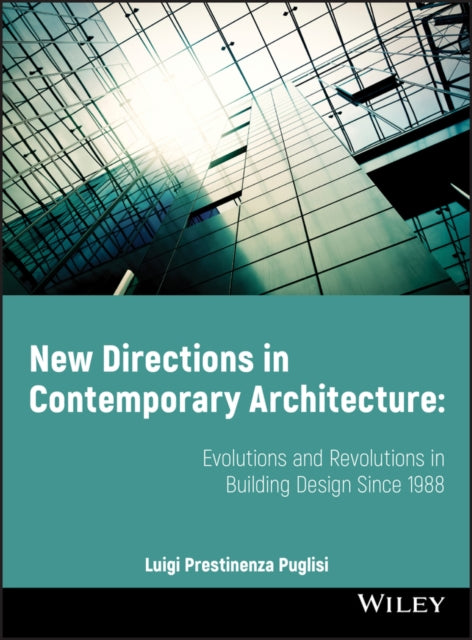 New Directions in Contemporary Architecture: Evolutions and Revolutions in Building Design Since 1988