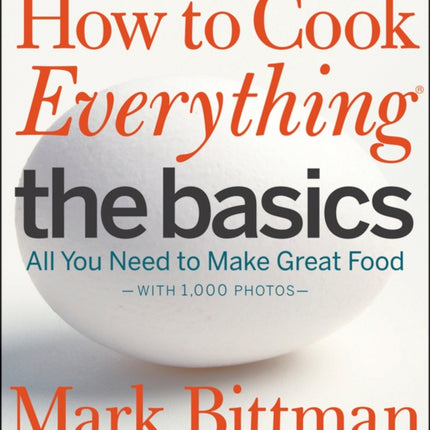 How to Cook Everything: The Basics: All You Need to Make Great Food--With 1,000 Photos: A Beginner Cookbook