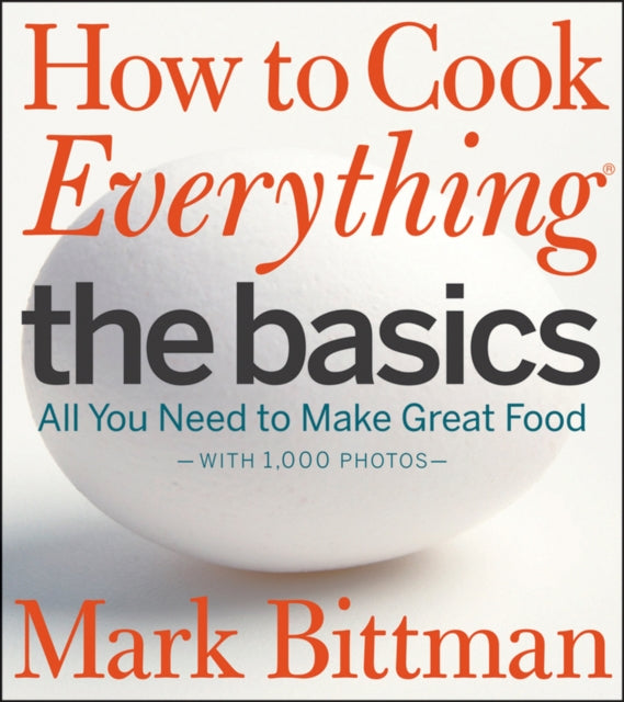 How to Cook Everything: The Basics: All You Need to Make Great Food--With 1,000 Photos: A Beginner Cookbook