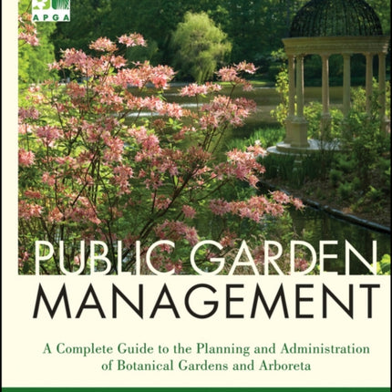 Public Garden Management: A Complete Guide to the Planning and Administration of Botanical Gardens and Arboreta