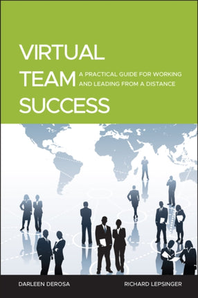 Virtual Team Success: A Practical Guide for Working and Leading from a Distance