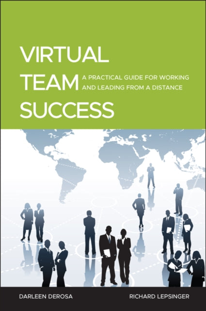 Virtual Team Success: A Practical Guide for Working and Leading from a Distance