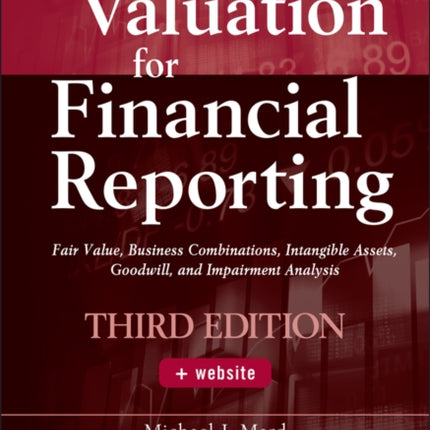 Valuation for Financial Reporting: Fair Value, Business Combinations, Intangible Assets, Goodwill, and Impairment Analysis