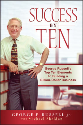 Success By Ten: George Russell's Top Ten Elements to Building a Billion-Dollar Business