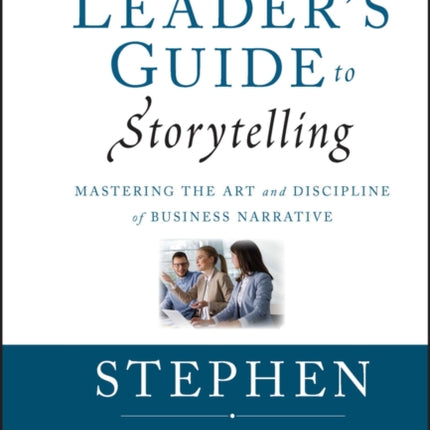 The Leader's Guide to Storytelling: Mastering the Art and Discipline of Business Narrative