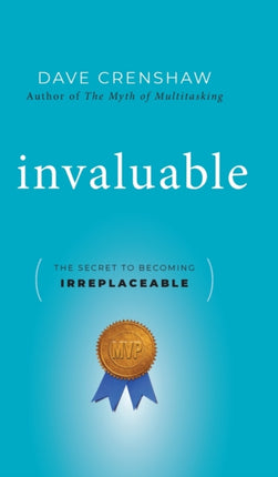 Invaluable: The Secret to Becoming Irreplaceable