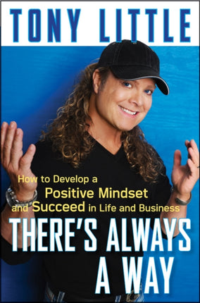 There′s Always a Way: How to Develop a Positive Mindset and Succeed in Business and Life