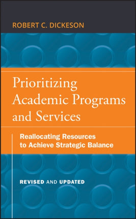 Prioritizing Academic Programs and Services: Reallocating Resources to Achieve Strategic Balance, Revised and Updated