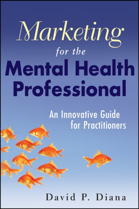 Marketing for the Mental Health Professional: An Innovative Guide for Practitioners