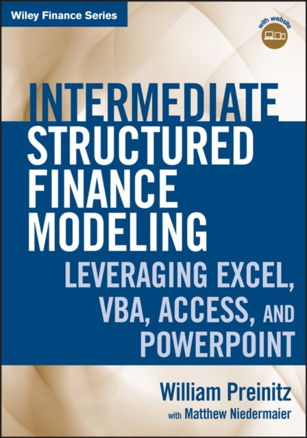 Intermediate Structured Finance Modeling, with Website: Leveraging Excel, VBA, Access, and Powerpoint