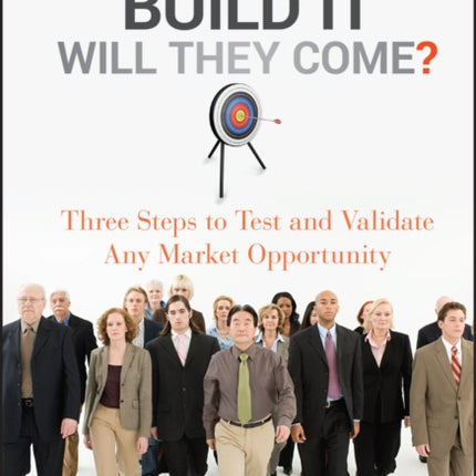 If You Build It Will They Come?: Three Steps to Test and Validate Any Market Opportunity