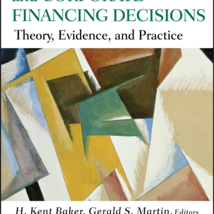 Capital Structure and Corporate Financing Decisions: Theory, Evidence, and Practice