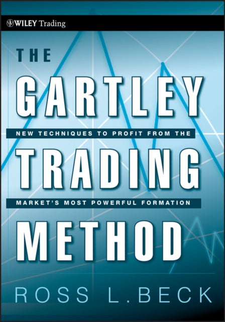 The Gartley Trading Method: New Techniques To Profit from the Market�s Most Powerful Formation