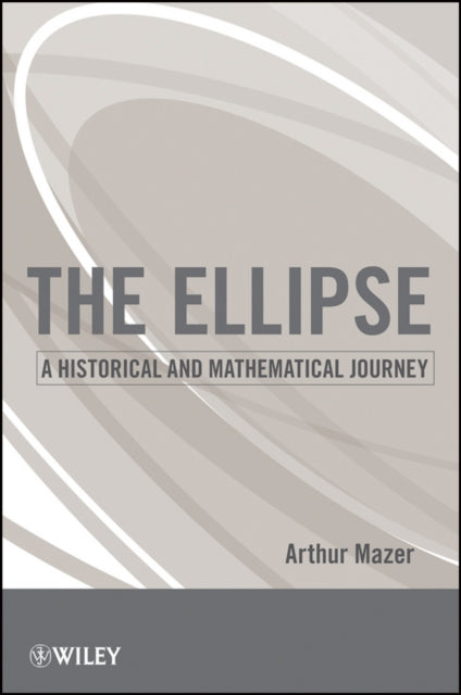 The Ellipse: A Historical and Mathematical Journey