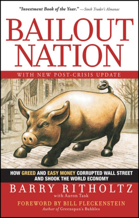 Bailout Nation, with New Post-Crisis Update: How Greed and Easy Money Corrupted Wall Street and Shook the World Economy