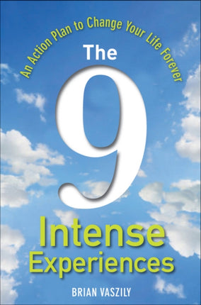 The 9 Intense Experiences: An Action Plan to Change Your Life Forever